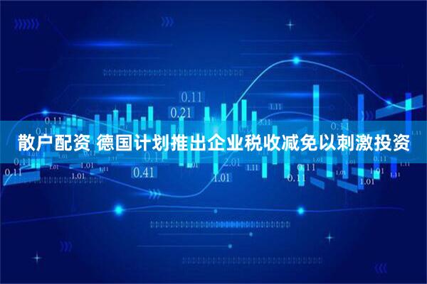 散户配资 德国计划推出企业税收减免以刺激投资