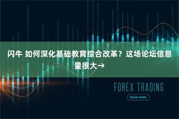 闪牛 如何深化基础教育综合改革？这场论坛信息量很大→