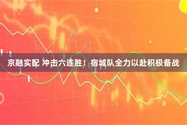 京融实配 冲击六连胜！宿城队全力以赴积极备战